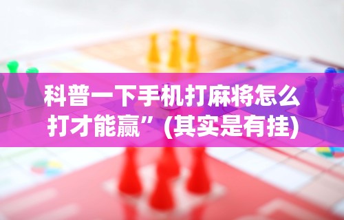 【出现一款新型】“手机微乐麻将怎么打才会赢超自然行动组”掌握辅助功能必胜规则