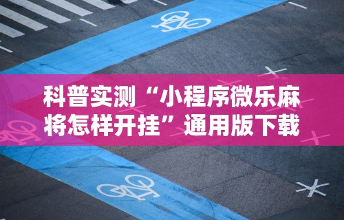 科普实测“小程序微乐麻将怎样开挂”通用版下载教程