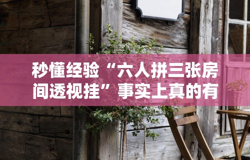 秒懂经验“六人拼三张房间透视挂	”事实上真的有挂
