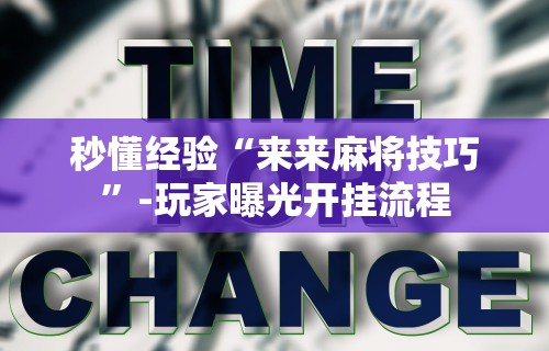 秒懂经验“来来麻将技巧”-玩家曝光开挂流程