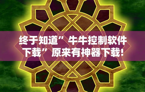 终于知道”牛牛控制软件下载	”原来有神器下载!
