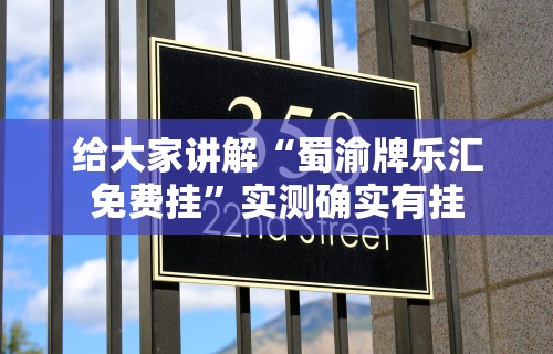 给大家讲解“蜀渝牌乐汇免费挂	”实测确实有挂