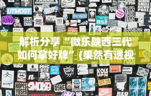 解析分享“微乐陕西三代如何拿好牌”(果然有透视挂)