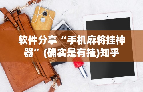 软件分享“手机麻将挂神器”(确实是有挂)知乎