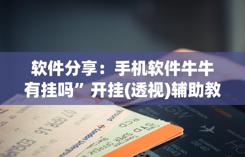 软件分享：手机软件牛牛有挂吗”开挂(透视)辅助教程