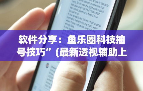软件分享：鱼乐圈科技抽号技巧	”(最新透视辅助上线)