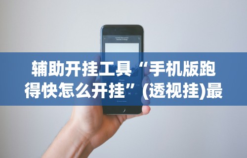 辅助开挂工具“手机版跑得快怎么开挂”(透视挂)最新辅助详细教程