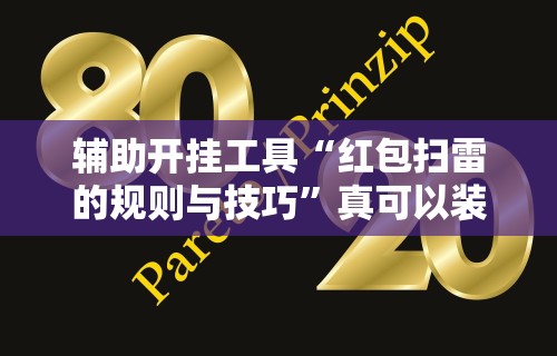 辅助开挂工具“红包扫雷的规则与技巧	”真可以装挂
