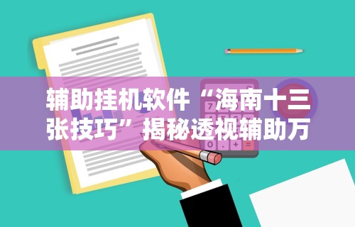 辅助挂机软件“海南十三张技巧”揭秘透视辅助万能挂