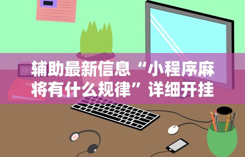【玩家必看实操】“微乐四川麻将怎么开免费的挂”揭秘透视辅助万能挂