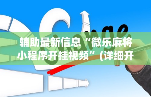 辅助最新信息“微乐麻将小程序开挂视频”(详细开挂教程)