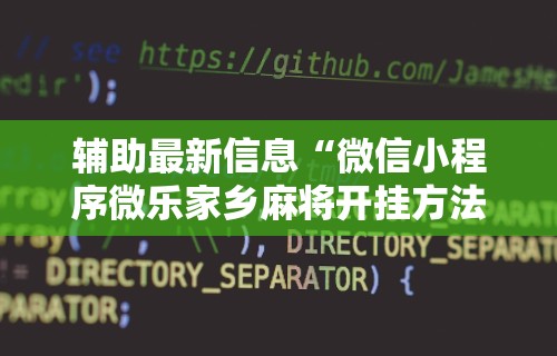 辅助最新信息“微信小程序微乐家乡麻将开挂方法	”-揭秘开挂教程分享