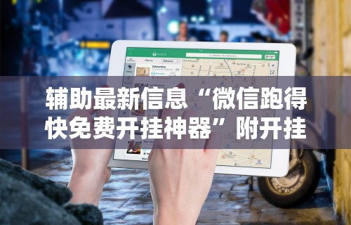 辅助最新信息“微信跑得快免费开挂神器”附开挂脚本详细教程