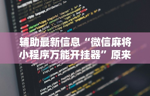 辅助最新信息“微信麻将小程序万能开挂器”原来可以开挂
