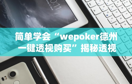 简单学会“wepoker德州 一键透视购买”揭秘透视辅助万能挂用法