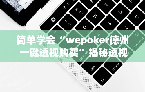 简单学会“wepoker德州 一键透视购买”揭秘透视辅助万能挂用法