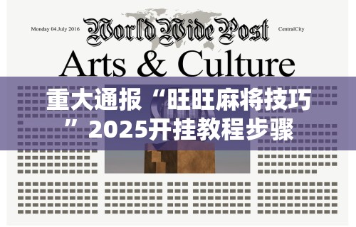 重大通报“旺旺麻将技巧	”2025开挂教程步骤