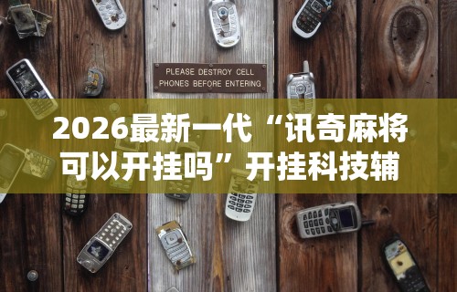 2026最新一代“讯奇麻将可以开挂吗	”开挂科技辅助神器手机