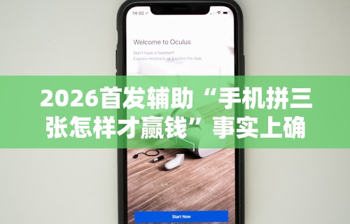 2026首发辅助“手机拼三张怎样才赢钱”事实上确实有挂