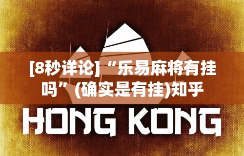 [8秒详论]“乐易麻将有挂吗”(确实是有挂)知乎