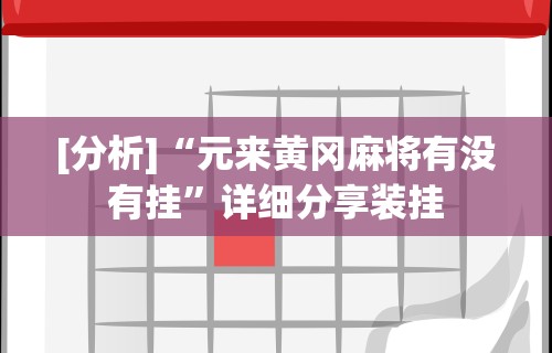 [分析]“元来黄冈麻将有没有挂	”详细分享装挂