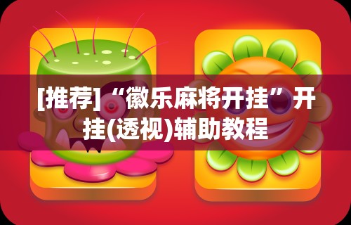 [推荐]“徽乐麻将开挂”开挂(透视)辅助教程