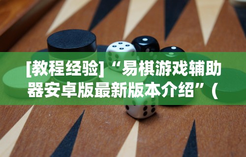 [教程经验]“易棋游戏辅助器安卓版最新版本介绍	”(太坑了果然有挂)