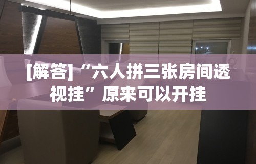 [解答]“六人拼三张房间透视挂”原来可以开挂