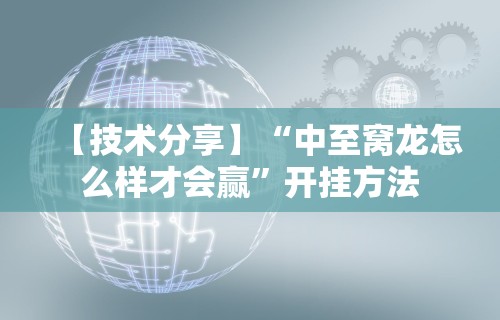 【技术分享】“中至窝龙怎么样才会赢”开挂方法