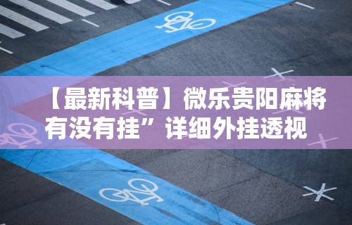 【最新科普】微乐贵阳麻将有没有挂”详细外挂透视辅助软件教程