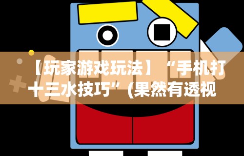 【玩家游戏玩法】“手机打十三水技巧”(果然有透视挂)