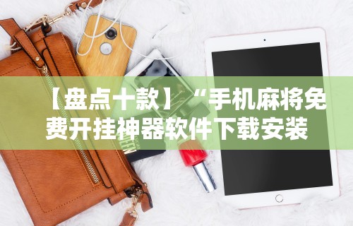 【盘点十款】“手机麻将免费开挂神器软件下载安装”开挂辅助教程