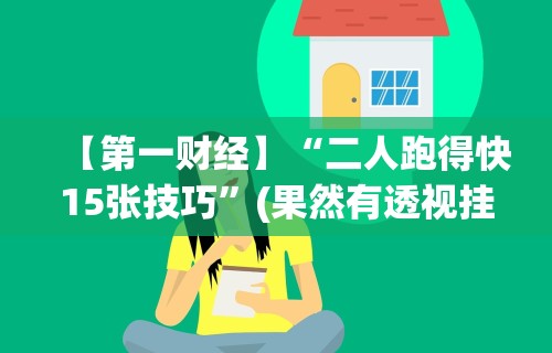 【第一财经】“二人跑得快15张技巧”(果然有透视挂)
