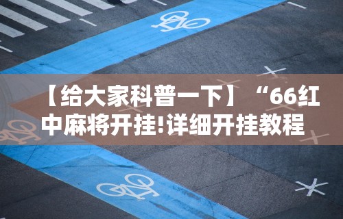 【总结文章“微乐山西麻将万能开挂器”详细开挂玩法