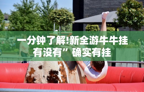 一分钟了解!新全游牛牛挂有没有”确实有挂
