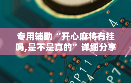专用辅助“开心麻将有挂吗,是不是真的”详细分享装挂步骤