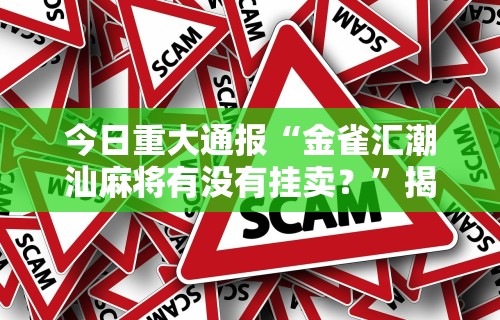 今日重大通报“金雀汇潮汕麻将有没有挂卖？	”揭秘透视辅助万能挂用法