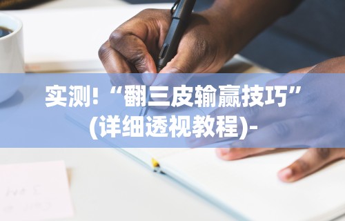 实测!“翻三皮输赢技巧	”(详细透视教程)-