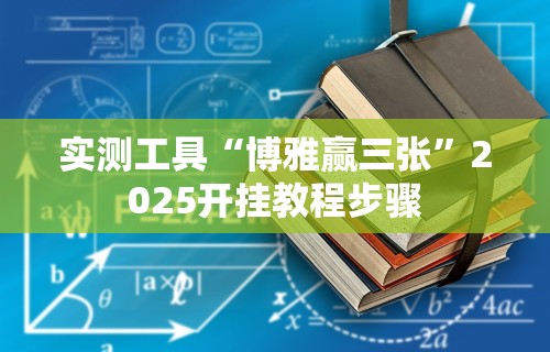 实测工具“博雅赢三张”2025开挂教程步骤