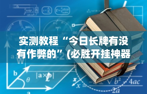 实测教程“今日长牌有没有作弊的”(必胜开挂神器)