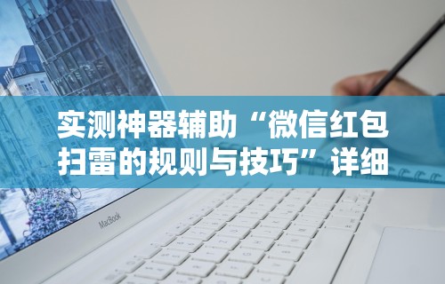 实测神器辅助“微信红包扫雷的规则与技巧”详细辅助软件教程