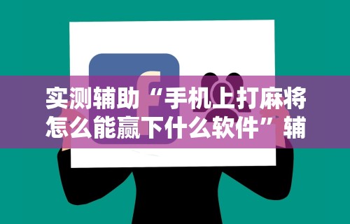 教程辅助“微乐游戏辅助器免费版”开挂辅助详细步骤