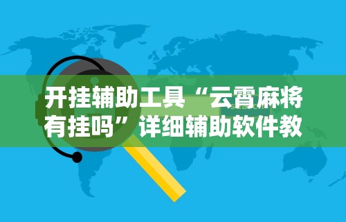 开挂辅助工具“云霄麻将有挂吗”详细辅助软件教程