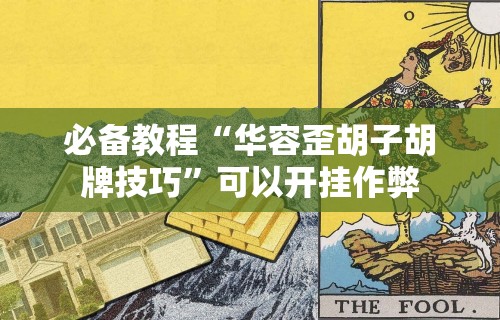 必备教程“华容歪胡子胡牌技巧	”可以开挂作弊