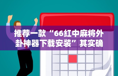 推荐一款“66红中麻将外卦神器下载安装”其实确实有挂