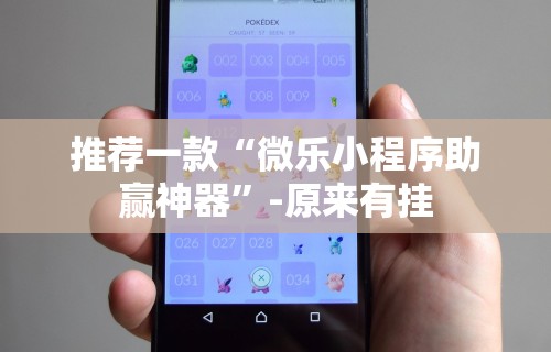 推荐一款“微乐小程序助赢神器”-原来有挂