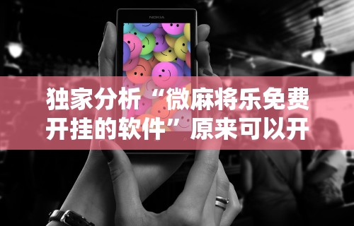 独家分析“微麻将乐免费开挂的软件	”原来可以开挂