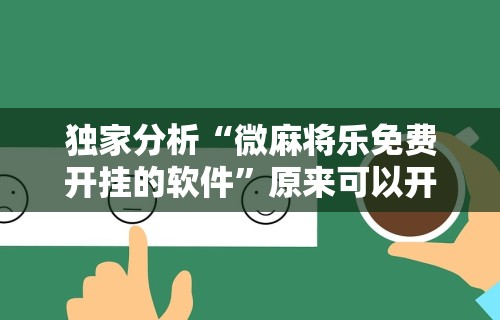 独家分析“微麻将乐免费开挂的软件”原来可以开挂