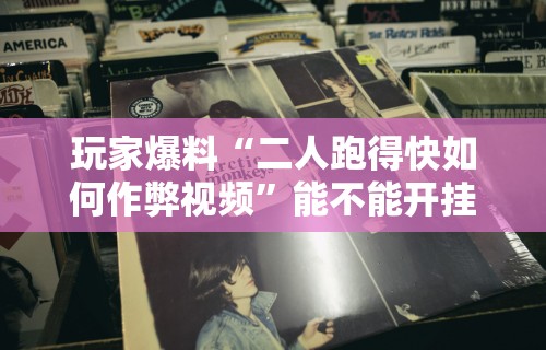玩家爆料“二人跑得快如何作弊视频	”能不能开挂!