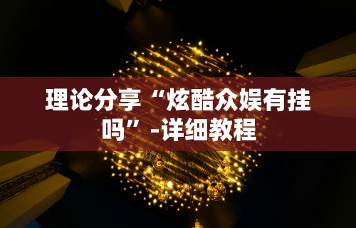 理论分享“炫酷众娱有挂吗	”-详细教程